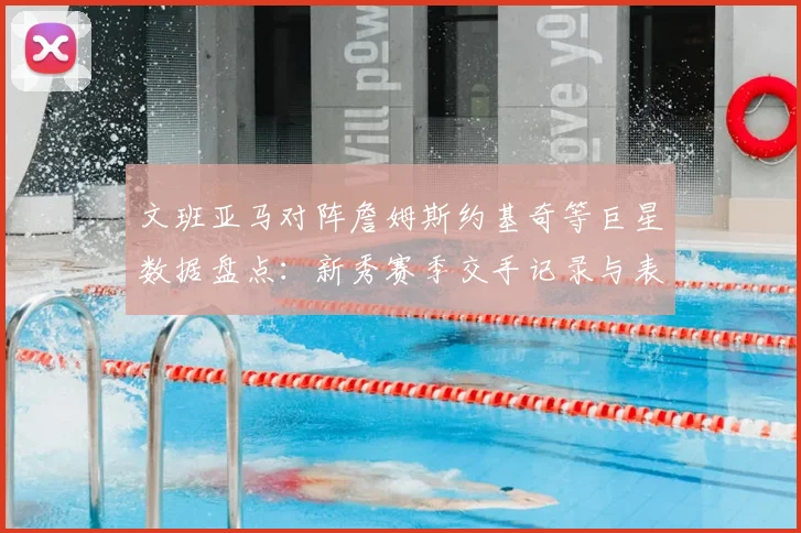 文班亚马对阵詹姆斯约基奇等巨星数据盘点:新秀赛季交手记录与表现深度解析